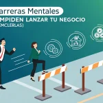 Las 7 Barreras Mentales que te Impiden Lanzar tu Negocio (y cómo demolerlas)